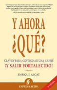 Y AHORA QUE?: CLAVES PARA GESTIONAR UNA CRISIS Y SALIR FORTALEC IDO de ALCAT, ENRIQUE 