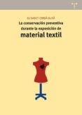 MATERIAL TEXTIL: LA CONSERVACION PREVENTIVA DURANTE LA EXPOSICION di CERDA DURA, ELISABET 