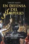 EN DEFENSA DEL IMPERIO: LOS EJERCITOS DE FELIPE IV Y LA GUERRA POR LA HEGEMONIA EUROPEA (1635-1659) di MAFFI, DAVIDE 
