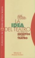 LA IDEA DEL TEATRO Y OTROS ESCRITOS SOBRE TEATRO de ORTEGA Y GASSET, JOSE 