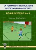 LA FORMACION DEL EDUCADOR DEPORTIVO EN BALONCESTO. BLOQUE ESPECIF ICO NIVEL II di TORRES MARTIN, CESAR 