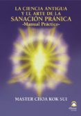 LA CIENCIA ANTIGUA Y EL ARTE DE LA SANACION PRANICA: MANUAL PRACT ICO de KOK SUI, CHOA 