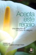 ACEPTA ESTE REGALO. UNA SELECCIN DE UN CURSO DE MILAGROS di VAUGHAN, FRANCES  WALSH, ROGER 
