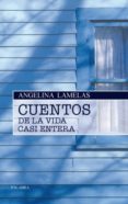 CUENTOS DE LA VIDA CASI ENTERA de LAMELAS, ANGELINA 