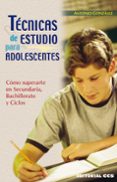 TECNICAS DE ESTUDIO PARA ADOLESCENTES de GONZALEZ, ANTONIO 