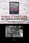 ULTRAS Y HOOLIGANS: UNA TORMENTA SOBRE EUROPA di MARTINEZ MIGUELEZ, ANTONIO 