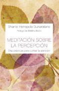 MEDITACION SOBRE LA PERCEPCION: DIEZ PRACTICAS PARA CULTIVAR LA ATENCION de GUNARATANA, BHANTE HENEPOLA 