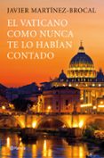 EL VATICANO COMO NUNCA ANTES TE LO HABIAN CONTADO de MARTINEZ-BROCAL, JAVIER 