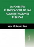 LA POTESTAD PLANIFICADORA DE LAS ADMINISTRACIONES PUBLICAS di ARNAEZ ARCE, M VEGA 