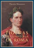 FIGURAS DE LA HISTORIA DE ROMA de MOMMSEN, THEODOR 