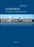 LONDRES, CIUDAD DISFRAZADA de CAPITEL, ANTON 
