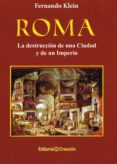 ROMA: LA DESTRUCCION DE UNA CIUDAD Y UN IMPERIO di KLEIN, FERNANDO 