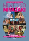 MI VECINO MIYAZAKI: STUDIO GHIBLI. LA ANIMACIN JAPONESA QUE LO CAMBIO TODO de LOPEZ MARTIN, ALVARO 