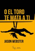 O EL TORO TE MATA A TI de WEBSTER, JASON 