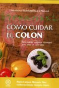 COMO CUIDAR EL COLON. ALIMENTACIN Y ALGUNAS ESTRATEGIAS PARA TENER UN COLON SANO de MARQUEZ DIAZ, MARIA DEL CARMEN  VAZQUEZ LOPEZ, GUILLERMO JESUS 