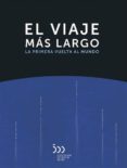 EL VIAJE MS LARGO: LA PRIMERA VUELTA AL MUNDO di VAZQUEZ CAMPOS, BRAULIO 