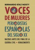 VOCES DE MUJERES. PERIODISTAS ESPAOLAS DEL SIGLO XX NACIDAS ANTE S DEL FINAL DE LA GUERRA CIVIL de DIAZ NOSTY, BERNARDO 
