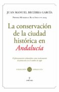 LA CONSERVACIN DE LA CIUDAD HISTRICA EN ANDALUCA de BECERRA GARCIA, JUAN MANUEL 