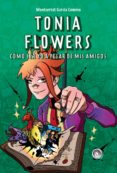 TONIA FLOWERS. COMO SER YO A PESAR DE MIS AMIGOS di GARCIA COMINO, MONTSERRAT 