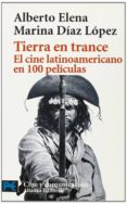 TIERRA EN TRANCE: EL CINE LATIONAMERICANO EN 100 PELICULAS de ELENA, ALBERTO  DIAZ LOPEZ, MARINA 