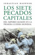 LOS SIETE PECADOS CAPITALES DEL IMPERIO ALEMAN EN LA PRIMERA GUER RA MUNDIAL de HAFFNER, SEBASTIAN 