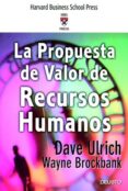 LA PROPUESTA DE VALOR DE LOS RECURSOS HUMANOS de ULRICH, DAVE  BROCKBANK, WAYNE 