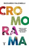 CROMORAMA: COMO EL COLOR TRANSFORMA NUESTRA VISION DEL MUNDO di FALCINELLI, RICCARDO 