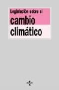 LEGISLACION SOBRE EL CAMBIO CLIMATICO de GONZALEZ IGLESIAS, MIGUEL ANGEL  GONZALEZ BUSTOS, MARIA ANGELES 