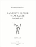 LA MUERTE, EL MAR Y LAS RAICES: ANTOLOGIA DE AUTOR de JIMENEZ MARTOS, LUIS 
