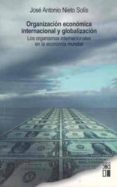 ORGANIZACION ECONOMICA INTERNACIONAL Y GLOBALIZACION: LOS ORGANIS MOS INTERNACIONALES EN LA ECONOMIA MUNDIAL di NIETO SOLIS, JOSE ANTONIO 