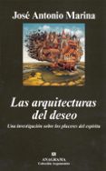 LAS ARQUITECTURAS DEL DESEO: UNA INVESTIGACION SOBRE LOS PLACERES DEL ESPIRITU de MARINA, JOSE ANTONIO 