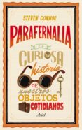 PARAFERNALIA: CURIOSA HISTORIA DE NUESTROS OBJETOS COTIDIANOS de CONNOR, STEVEN 