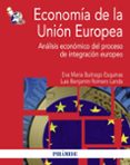 ECONOMIA DE LA UNION EUROPEA: ANALISIS ECONOMICO DEL PROCESO DE I NTEGRACION EUROPEO de BUITRAGO ESQUINAS, EVA MARIA ROMERO LANDA, LUIS BENJAMIN 