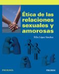 ETICA DE LAS RELACIONES SEXUALES Y AMOROSAS de LOPEZ SANCHEZ, FELIX 