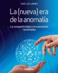 LA (NUEVA) ERA DE LA ANOMALIA: LA COMPETITIVIDAD Y LA INNOVACION REVISITADAS di LARREA, JOSE LUIS 