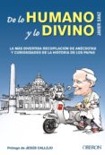 DE LO HUMANO Y LO DIVINO: LA MAS DIVERTIDA RECOPILACION DE ANECDOTAS Y CURIOSIDADES DE LA HISTORIA DE LOS PAPAS de SANZ, JAVIER 