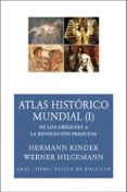 ATLAS HISTORICO MUNDIAL (I): DE LOS ORIGENES A LA REVOLUCION FRAN CESA de KINDER, HERMANNHILGEMANN, WERNERHERGT, MANFRED