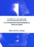 LA CONDICION POSTMODERNA: IDEAS DE CIUDAD (TEXTOS DE DOCTORADO) de POZO Y BARAJAS, ALFONSO DEL 