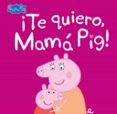 TE QUIERO, MAM PIG! (PEPPA PIG. PRIMERAS LECTURAS) di VV.AA. 