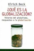QUE ES LA GLOBALIZACION?: FALACIAS DEL GLOBALISMO, RESPUESTAS A LA GLOBALIZACION de BECK, ULRICH 