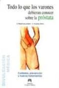 TODO LO QUE LOS VARONES DEBERIAN CONOCER SOBRE LA PROSTATA: CUIDA DOS, PREVENCION Y NUEVOS TRATAMIENTOS de HUALDE ALFARO, A. 