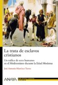 LA TRATA DE ESCLAVOS CRISTIANOS: UN TRAFICO DE SERES HUMANOS EN E L MEDITERRANEO DURANTE LA EDAD MODERNA de MARTINEZ TORRES, JOSE ANTONIO 
