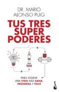 TUS TRES SUPERPODERES PARA LOGRAR UNA VIDA MS SANA, PRSPERA Y FELIZ de ALONSO PUIG, MARIO 