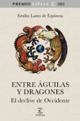 ENTRE AGUILAS Y DRAGONES. EL DECLINAR DE OCCIDENTE (PREMIO ESPASA 2021) di LAMO DE ESPINOSA, EMILIO 