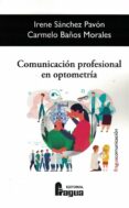 COMUNICACIN PROFESIONAL EN OPTOMETRIA de SANCHEZ PAVON, IRENE BAOS MORALES, CARMELO 