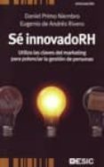 SE INNOVADORH. UTILIZA LAS CLAVES DEL MARKETING PARA POTENCIAR LA GESTION DE PERSONAS di RIVERO, EUGENIO DE ANDRES 