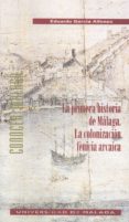 LA PRIMERA HISTORIA DE MALAGA: LA COLONIZACION FENICIA ARCAICA de GARCIA ALFONSO, EDUARDO 