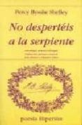 NO DESPERTEIS A LA SERPIENTE: ANTOLOGIA POETICA BILINGE (2 ED.) de SHELLEY, PERCY BYSSHE 