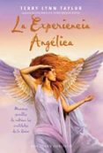LA EXPERIENCIA ANGELICA: MANERAS SENCILLAS DE CULTIVAR LAS CUALID ADES DE LOS DIVINO de TAYLOR, TERRY LYNN 