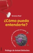 COMO PUEDO ENTENDERTE?: CLAVES PARA RECUPERAR LA COMUNICACION EN LA PAREJA de REAL, TERRENCE  BOLINCHES, ANTONIO 